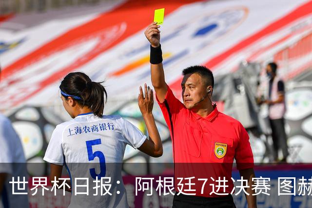 世界杯日报：阿根廷7进决赛 图赫尔将留任率队征战欧洲杯
