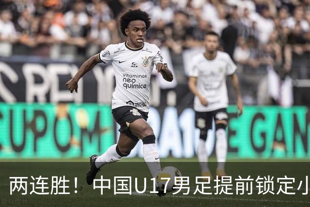 两连胜！中国U17男足提前锁定小组头名出线
