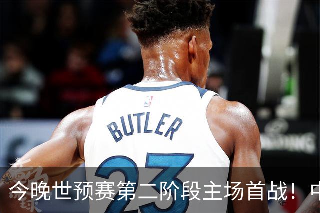 今晚世预赛第二阶段主场首战！中国男篮几乎没有容错空间，每一场都是生死关键战