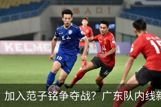 加入范子铭争夺战？广东队内线新动态，杜锋急需加强阵容