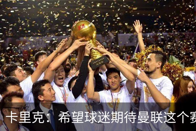 卡里克：希望球迷期待曼联这个赛季，因为我们自己也非常期待
