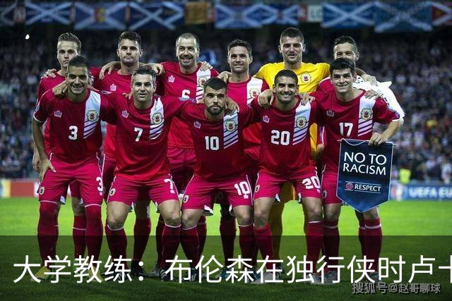 大学教练：布伦森在独行侠时卢卡是核心 离开时他说他想领导球队
