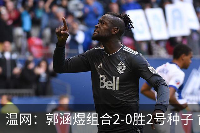 温网：郭涵煜组合2-0胜2号种子 首夺大满贯女双冠军