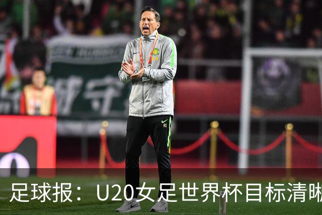 足球报：U20女足世界杯目标清晰，首战全力求胜争取小组出线