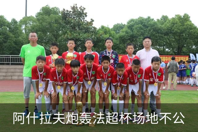 阿什拉夫炮轰法超杯场地不公